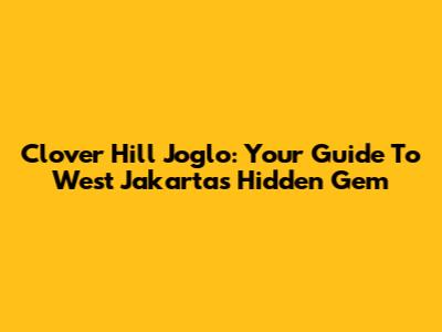 Clover Hill Joglo: Your Guide To West Jakarta's Hidden Gem
