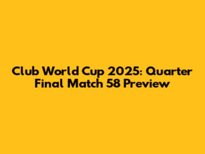 Club World Cup 2025: Quarter Final Match 58 Preview