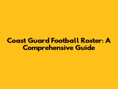 Coast Guard Football Roster: A Comprehensive Guide