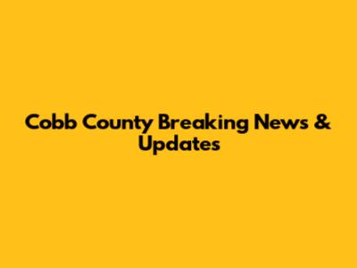 Cobb County Breaking News & Updates