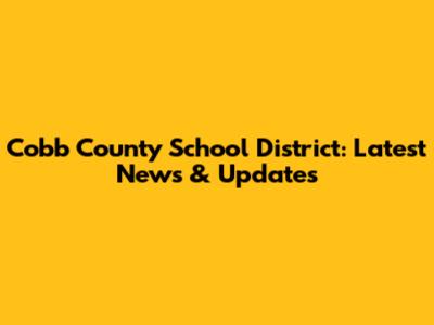 Cobb County School District: Latest News & Updates