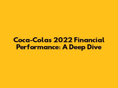 Coca-Cola's 2022 Financial Performance: A Deep Dive