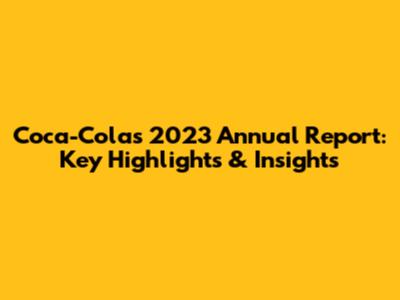 Coca-Cola's 2023 Annual Report: Key Highlights & Insights