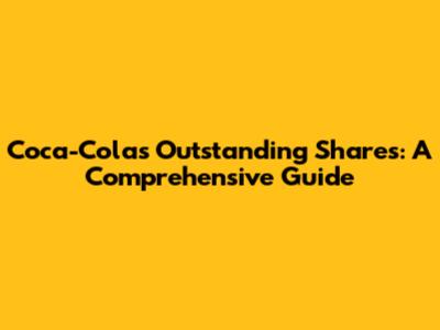 Coca-Cola's Outstanding Shares: A Comprehensive Guide