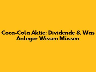 Coca-Cola Aktie: Dividende & Was Anleger Wissen Müssen