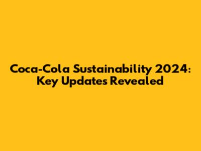 Coca-Cola Sustainability 2024: Key Updates Revealed