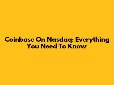 Coinbase On Nasdaq: Everything You Need To Know