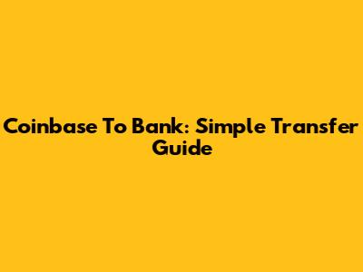 Coinbase To Bank: Simple Transfer Guide