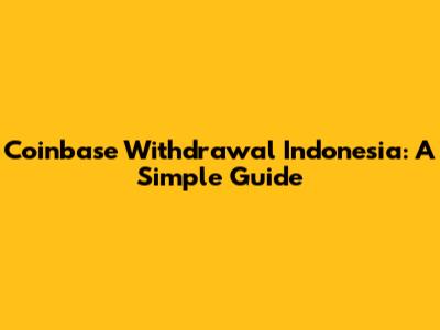 Coinbase Withdrawal Indonesia: A Simple Guide