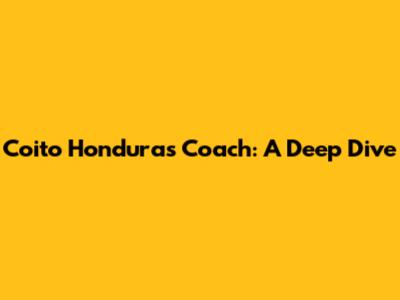 Coito Honduras Coach: A Deep Dive