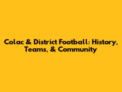 Colac & District Football: History, Teams, & Community
