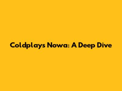 Coldplay's 'Nowa': A Deep Dive