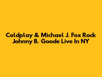 Coldplay & Michael J. Fox Rock 'Johnny B. Goode' Live In NY