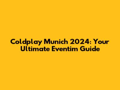 Coldplay Munich 2024: Your Ultimate Eventim Guide
