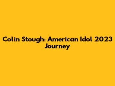 Colin Stough: American Idol 2023 Journey