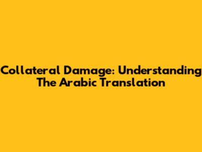 Collateral Damage: Understanding The Arabic Translation