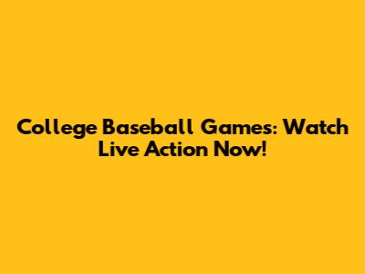 College Baseball Games: Watch Live Action Now!