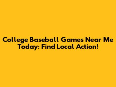 College Baseball Games Near Me Today: Find Local Action!