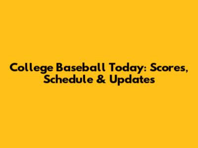 College Baseball Today: Scores, Schedule & Updates