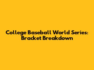 College Baseball World Series: Bracket Breakdown