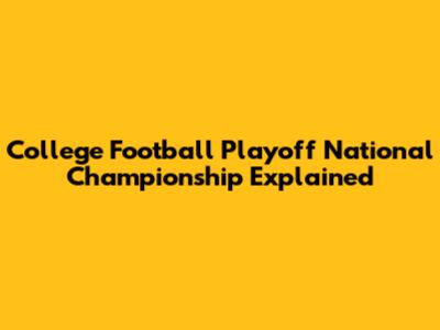 College Football Playoff National Championship Explained