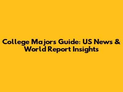College Majors Guide: US News & World Report Insights