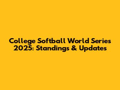 College Softball World Series 2025: Standings & Updates