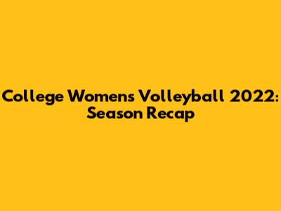 College Women's Volleyball 2022: Season Recap