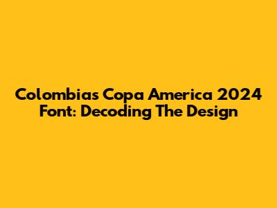 Colombia's Copa America 2024 Font: Decoding The Design