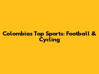 Colombia's Top Sports: Football & Cycling