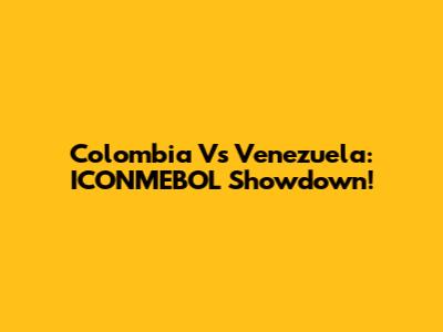 Colombia Vs Venezuela: ICONMEBOL Showdown!