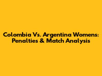 Colombia Vs. Argentina Women's: Penalties & Match Analysis