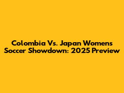 Colombia Vs. Japan Women's Soccer Showdown: 2025 Preview