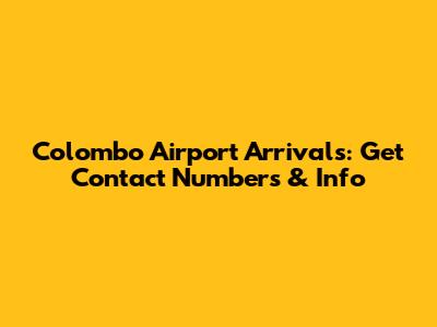 Colombo Airport Arrivals: Get Contact Numbers & Info