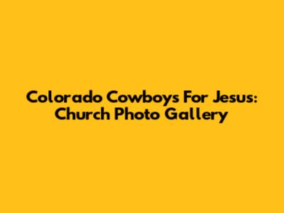 Colorado Cowboys For Jesus: Church Photo Gallery