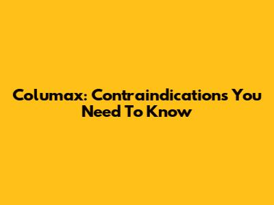 Columax: Contraindications You Need To Know