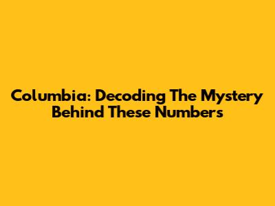 Columbia: Decoding The Mystery Behind These Numbers