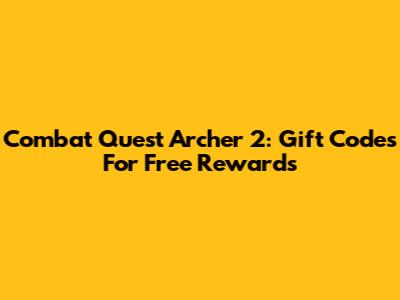 Combat Quest Archer 2: Gift Codes For Free Rewards