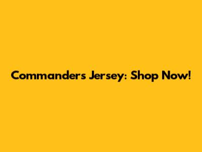 Commanders Jersey: Shop Now!
