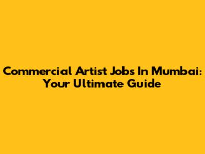 Commercial Artist Jobs In Mumbai: Your Ultimate Guide
