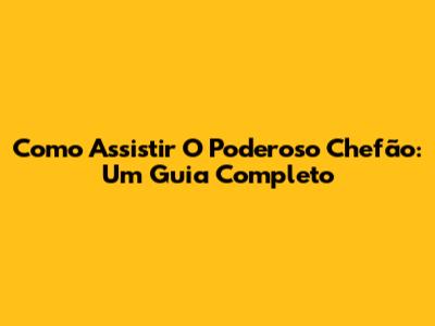 Como Assistir O Poderoso Chefão: Um Guia Completo