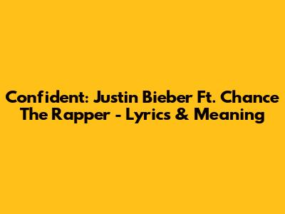 Confident: Justin Bieber Ft. Chance The Rapper - Lyrics & Meaning