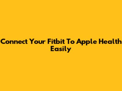 Connect Your Fitbit To Apple Health Easily