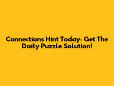Connections Hint Today: Get The Daily Puzzle Solution!