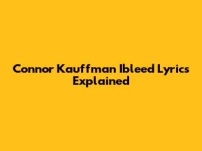 Connor Kauffman "Ibleed" Lyrics Explained