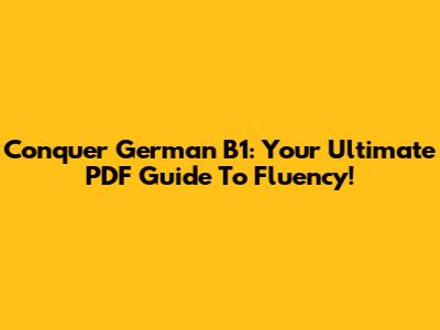 Conquer German B1: Your Ultimate PDF Guide To Fluency!
