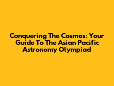 Conquering The Cosmos: Your Guide To The Asian Pacific Astronomy Olympiad