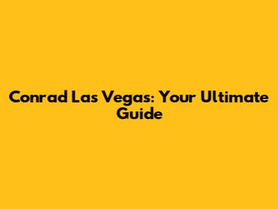 Conrad Las Vegas: Your Ultimate Guide