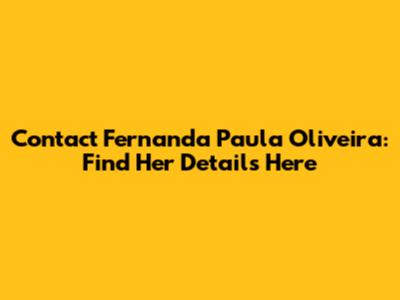 Contact Fernanda Paula Oliveira: Find Her Details Here