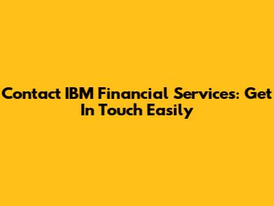 Contact IBM Financial Services: Get In Touch Easily